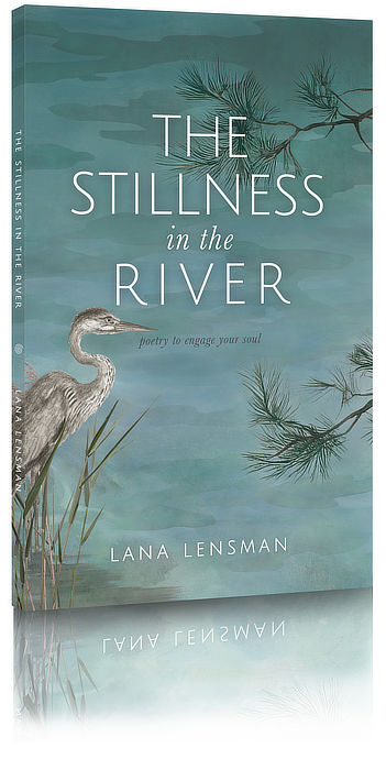 Book cover for THE STILLNESS IN THE RIVER by Lana Lensman. Poetry to engage your soul.